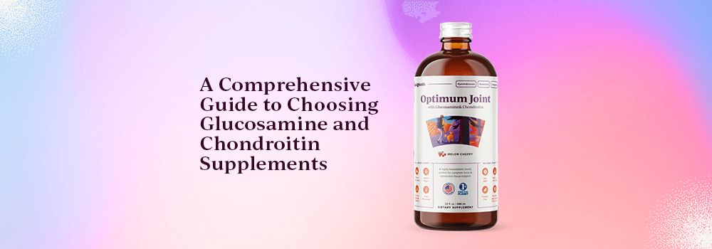 A Comprehensive Guide to Choosing Glucosamine and Chondroitin Supplements